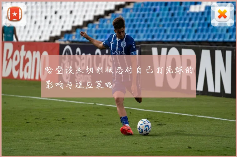 哈登谈米切尔状态对自己打无球的影响与适应策略