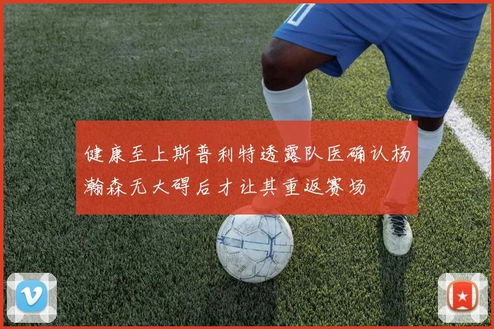 健康至上斯普利特透露队医确认杨瀚森无大碍后才让其重返赛场